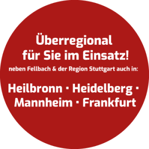neben Fellbach & der Region Stuttgart auch in:  Heilbronn • Heidelberg • Mannheim • Frankfurt